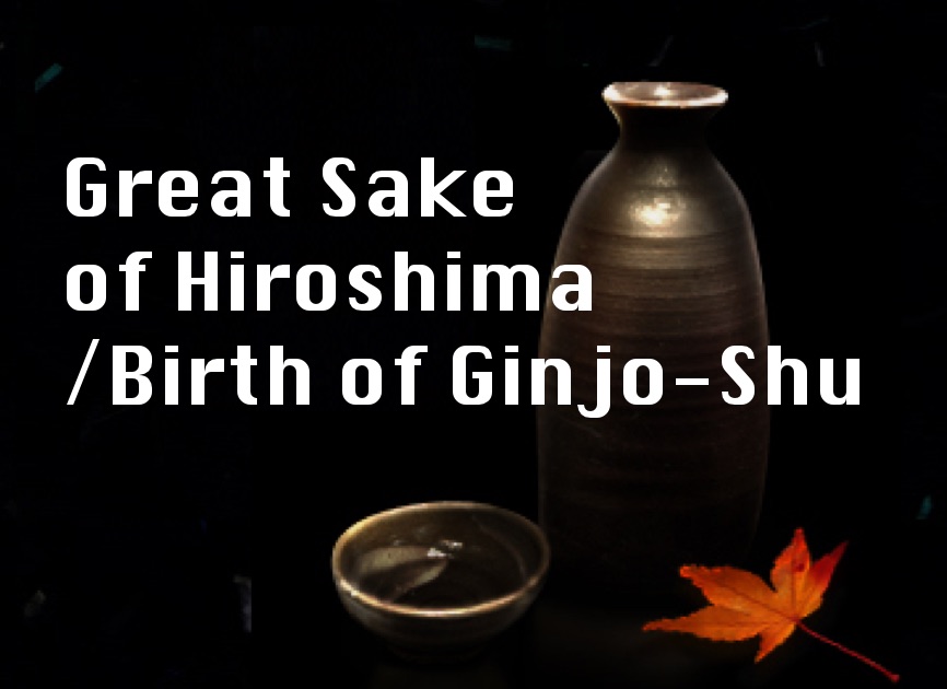 Great Sake of Hiroshima /Birth of Ginjo-Shu Great Sake  of Hiroshima /Birth of Ginjo-Shu